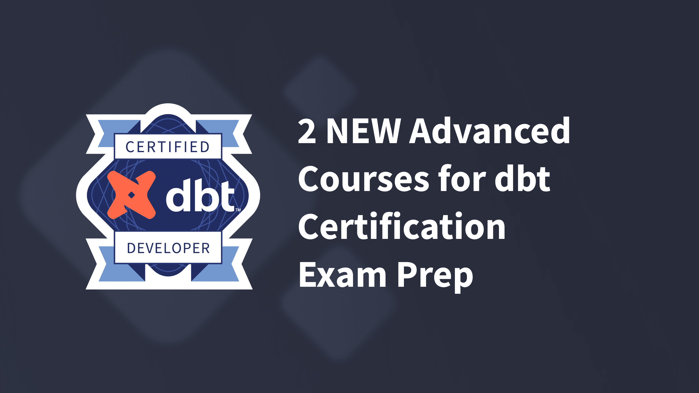 Introducing 2 NEW dbt Learn advanced courses to help you prepare for